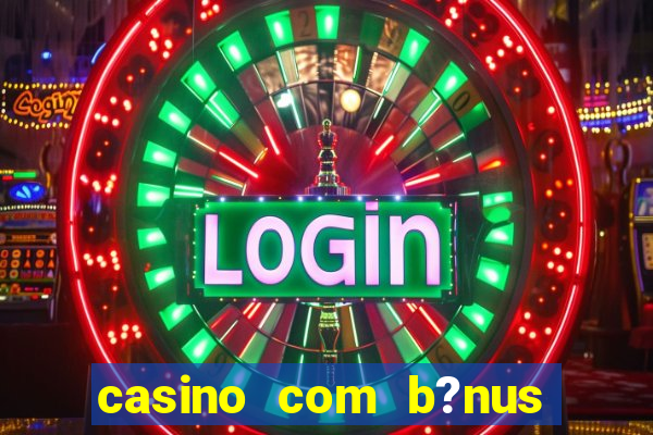 casino com b?nus de cadastro sem deposito