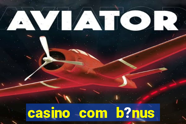 casino com b?nus de cadastro sem deposito