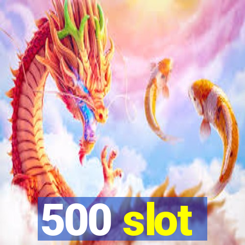 500 slot