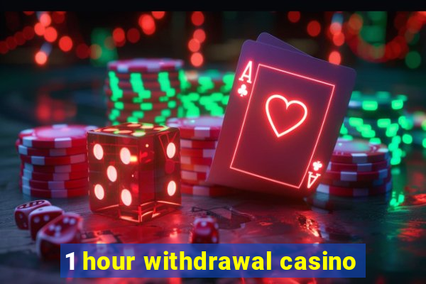 1 hour withdrawal casino