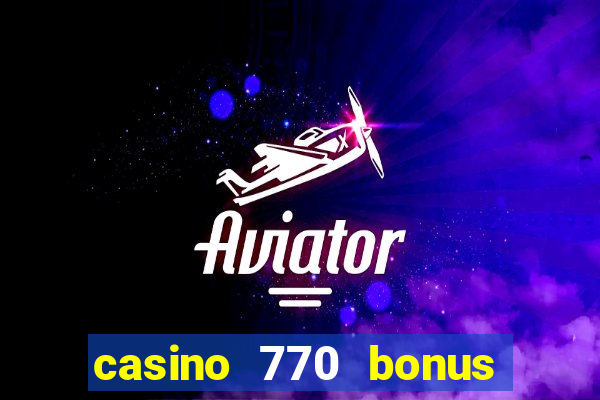 casino 770 bonus code 25€