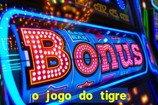 o jogo do tigre para ganhar dinheiro