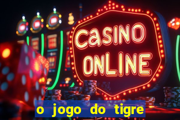 o jogo do tigre para ganhar dinheiro