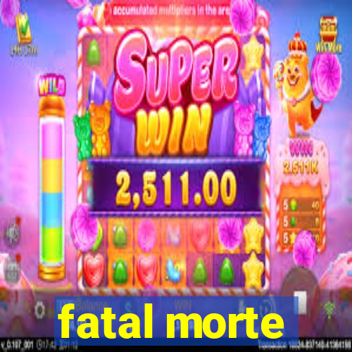 fatal morte