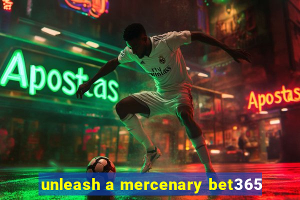 unleash a mercenary bet365