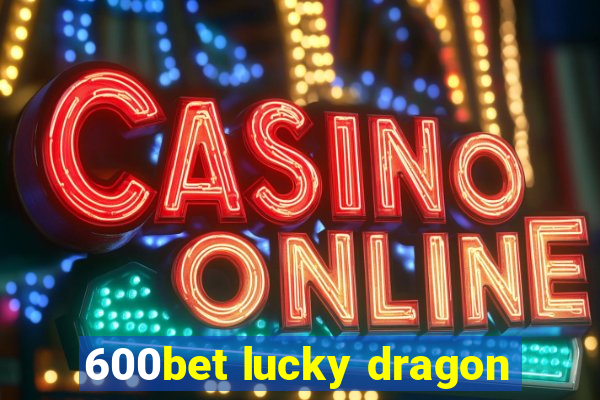 600bet lucky dragon