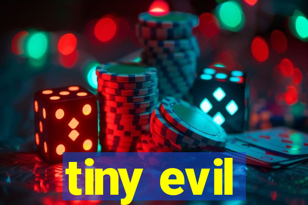 tiny evil