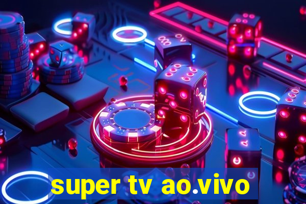 super tv ao.vivo