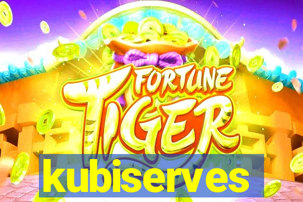 kubiserves