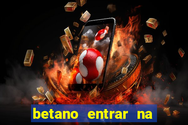 betano entrar na minha conta