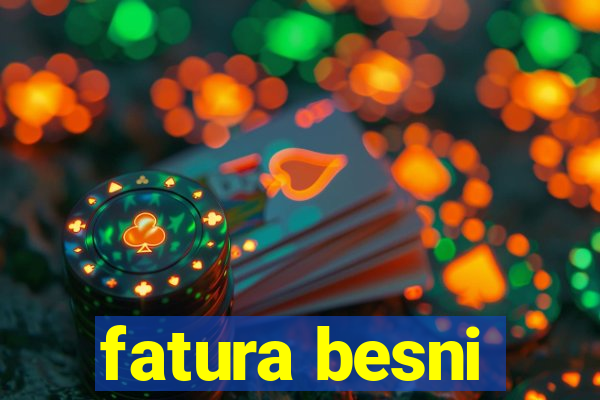 fatura besni