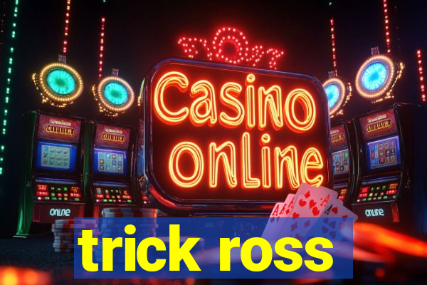 trick ross