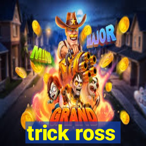 trick ross