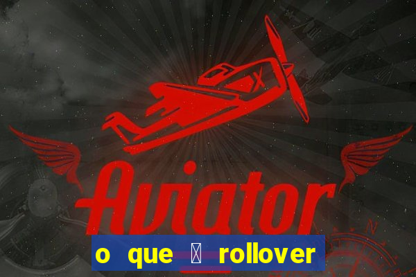 o que 茅 rollover de aposta