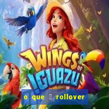 o que 茅 rollover de aposta