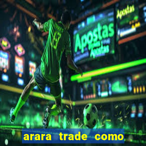 arara trade como ganhar dinheiro