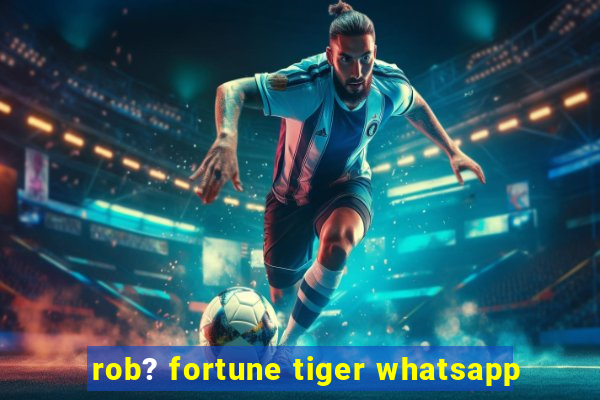 rob? fortune tiger whatsapp