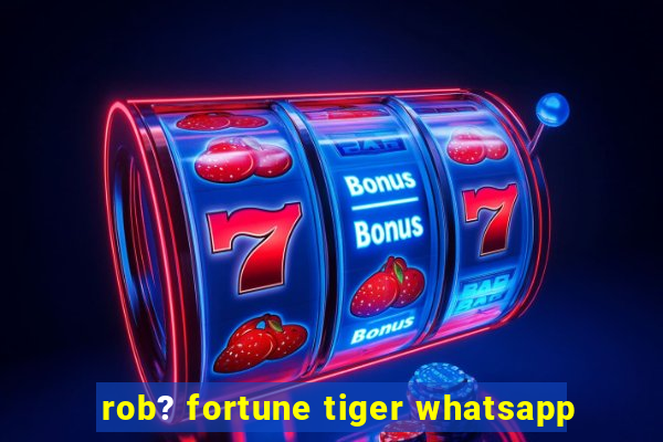 rob? fortune tiger whatsapp