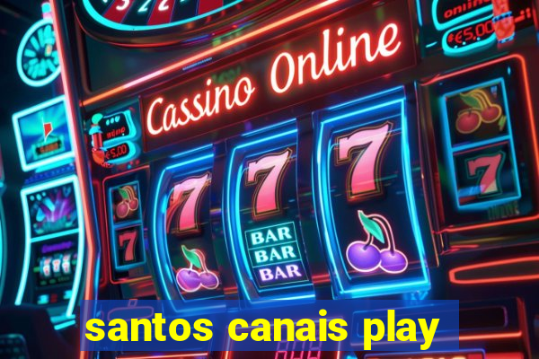 santos canais play