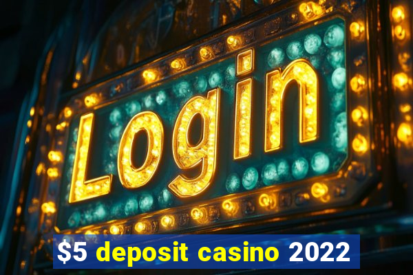 $5 deposit casino 2022