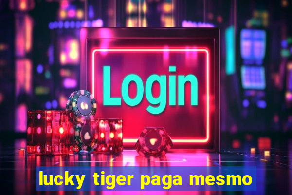 lucky tiger paga mesmo