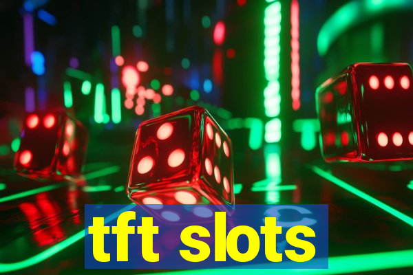 tft slots