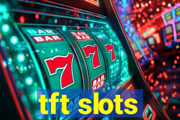 tft slots