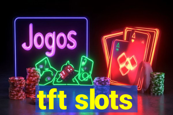 tft slots