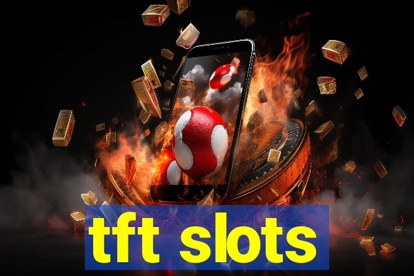 tft slots