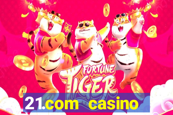 21.com casino online casino easy withdrawal