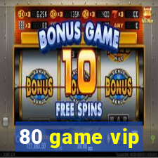 80 game vip