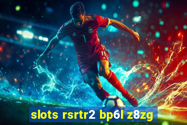 slots rsrtr2 bp6l z8zg