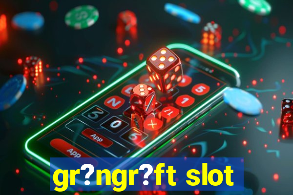 gr?ngr?ft slot