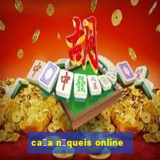 ca莽a n铆queis online