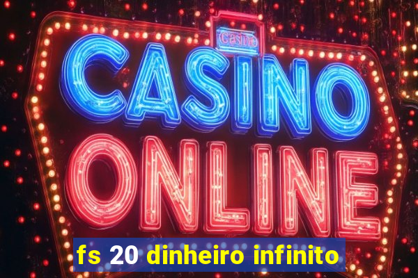 fs 20 dinheiro infinito