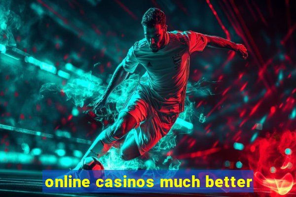 online casinos much better