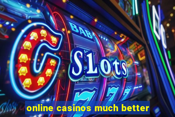 online casinos much better