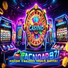 online casinos much better