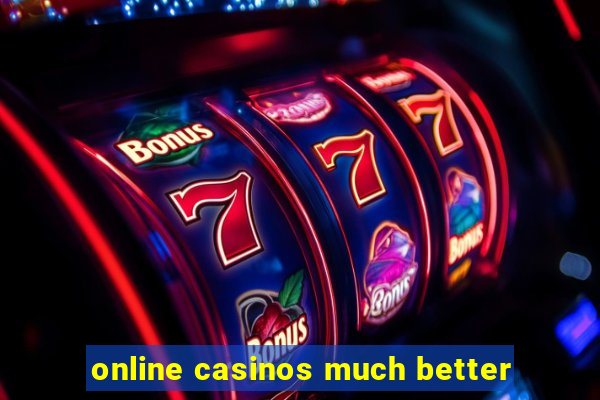 online casinos much better