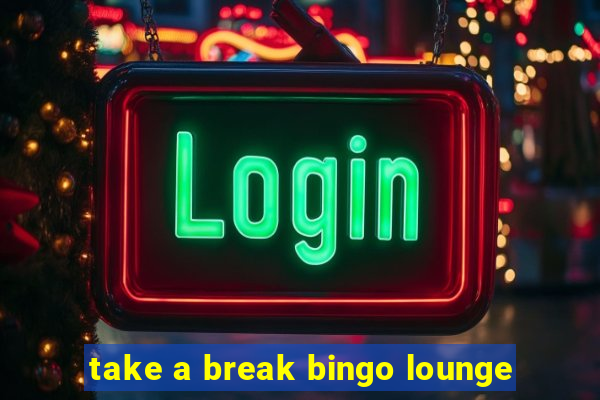 take a break bingo lounge