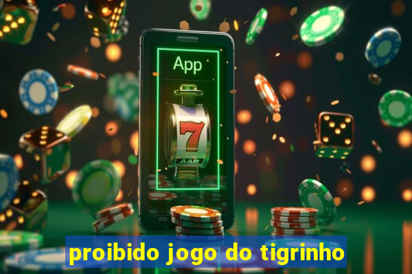 proibido jogo do tigrinho