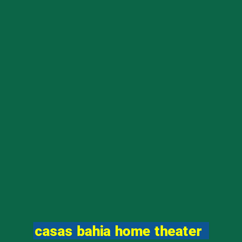 casas bahia home theater