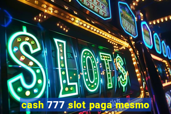 cash 777 slot paga mesmo