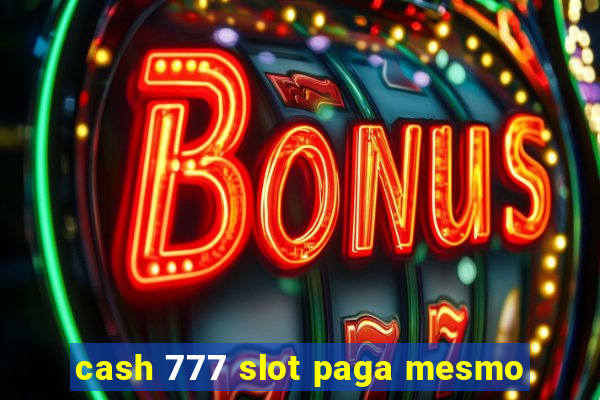 cash 777 slot paga mesmo