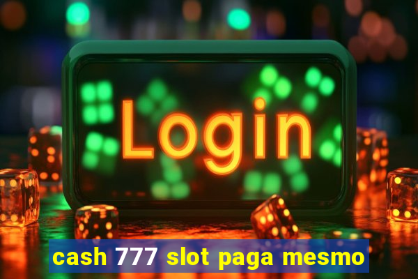 cash 777 slot paga mesmo