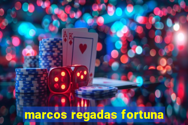 marcos regadas fortuna