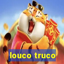 louco truco