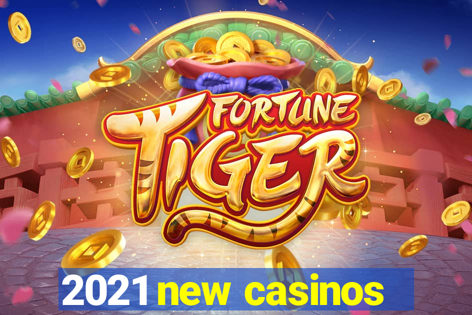 2021 new casinos