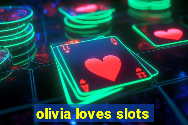 olivia loves slots