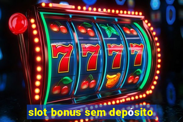 slot bonus sem depósito